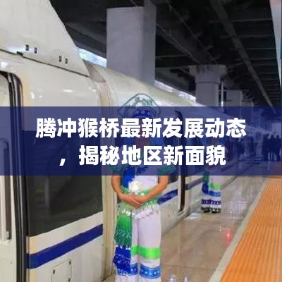 腾冲猴桥最新发展动态，揭秘地区新面貌