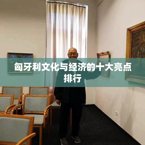 匈牙利文化与经济的十大亮点排行