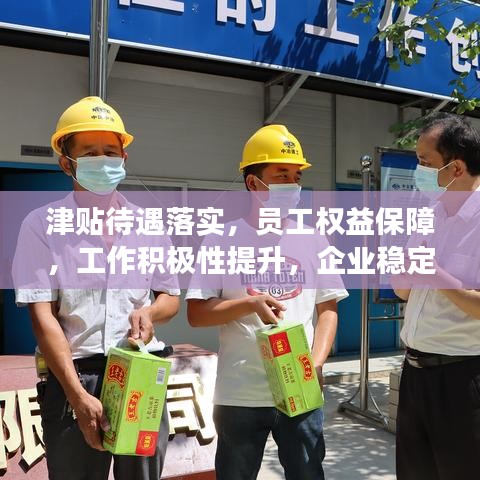 津贴待遇落实,员工权益保障,工作积极性提升,企业稳定发展的关键举措