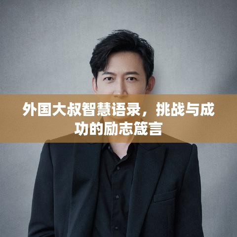 外国大叔智慧语录,挑战与成功的励志箴言