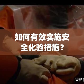 如何有效实施安全化验措施？