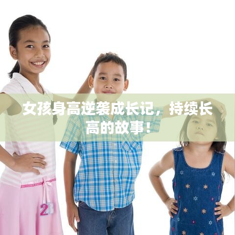 女孩身高逆袭成长记,持续长高的故事!