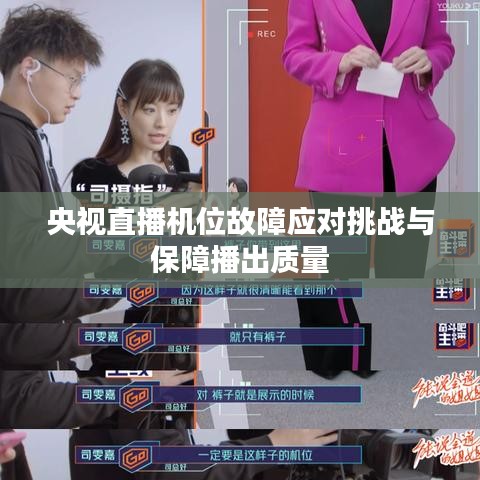 央视直播机位故障应对挑战与保障播出质量