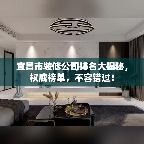 宜昌市装修公司排名大揭秘，权威榜单，不容错过！
