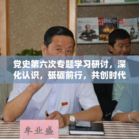 党史第六次专题学习研讨,深化认识,砥砺前行,共创时代辉煌