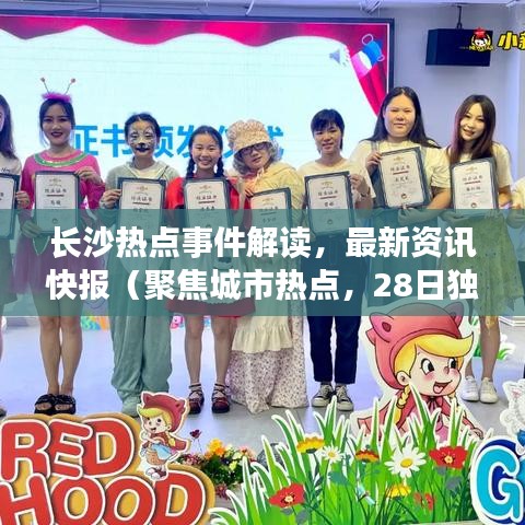 长沙热点事件解读，最新资讯快报（聚焦城市热点，28日独家报道）