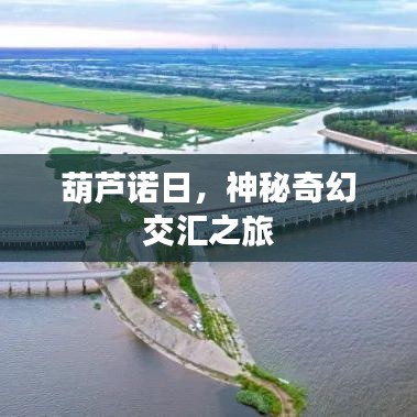 葫芦诺日，神秘奇幻交汇之旅