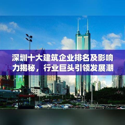 深圳十大建筑企业排名及影响力揭秘，行业巨头引领发展潮流