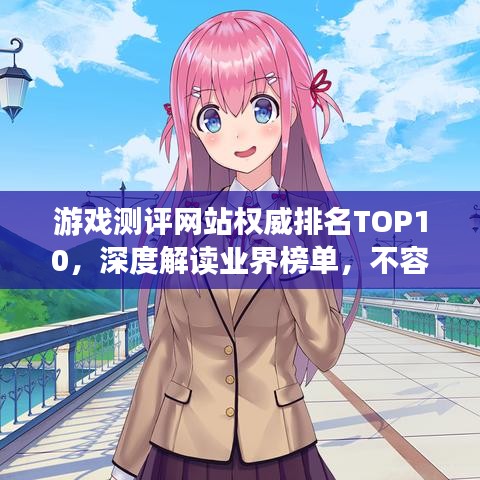 游戏测评网站权威排名TOP10,深度解读业界榜单,不容错过!