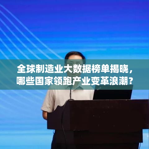 全球制造业大数据榜单揭晓，哪些国家领跑产业变革浪潮？