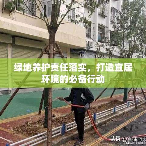绿地养护责任落实，打造宜居环境的必备行动