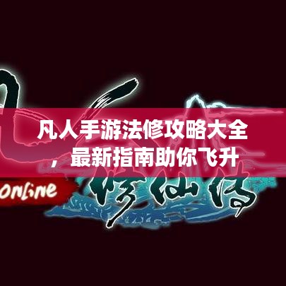 凡人手游法修攻略大全,最新指南助你飞升