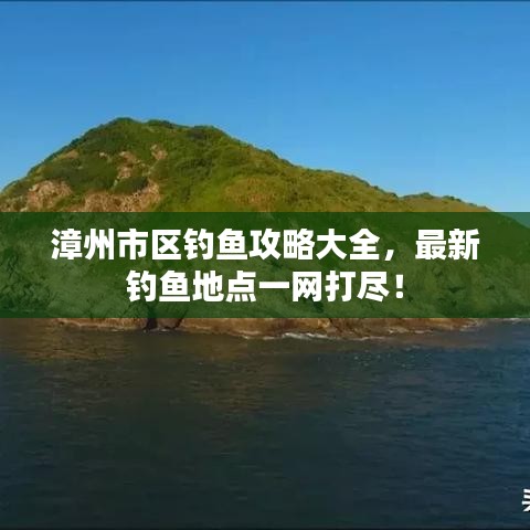 漳州市区钓鱼攻略大全，最新钓鱼地点一网打尽！