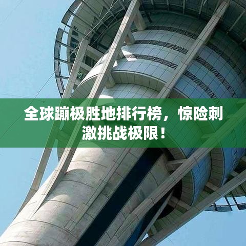 全球蹦极胜地排行榜,惊险刺激挑战极限!