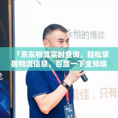 「京东物流实时查询,轻松掌握物流信息,百度一下全知晓」