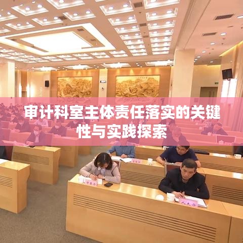 审计科室主体责任落实的关键性与实践探索