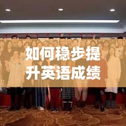 如何稳步提升英语成绩?实用方法大揭秘!