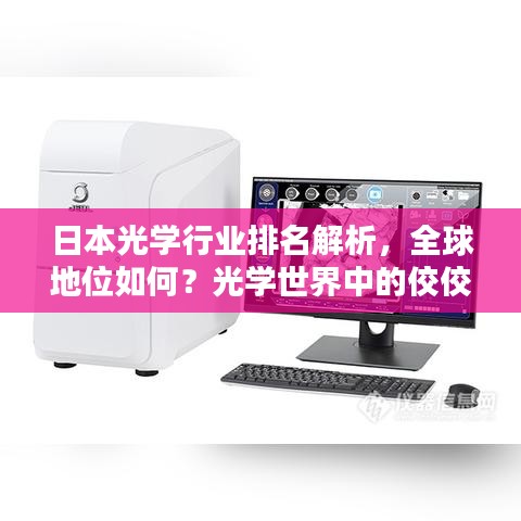 日本光学行业排名解析，全球地位如何？光学世界中的佼佼者！