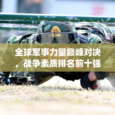 全球军事力量巅峰对决,战争素质排名前十强揭秘
