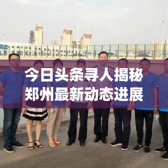 今日头条寻人揭秘郑州最新动态进展