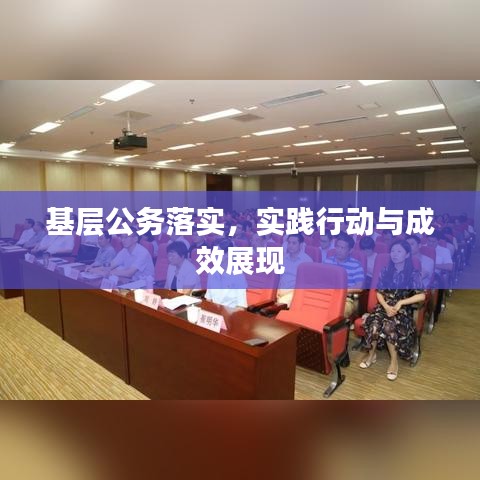 基层公务落实，实践行动与成效展现