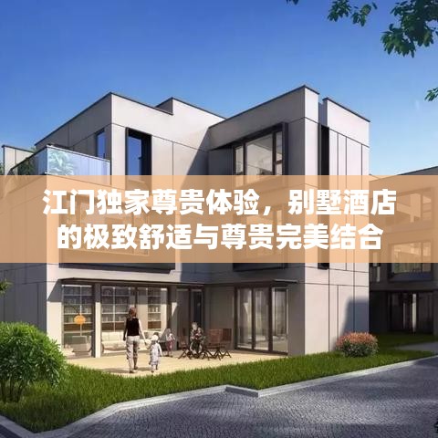 江门独家尊贵体验，别墅酒店的极致舒适与尊贵完美结合