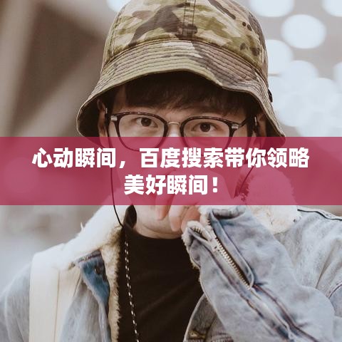 心动瞬间，百度搜索带你领略美好瞬间！