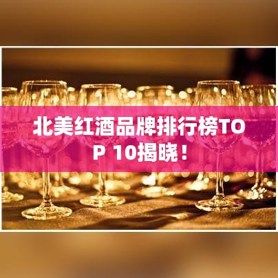 北美红酒品牌排行榜TOP 10揭晓！