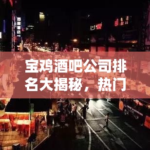 宝鸡酒吧公司排名大揭秘,热门酒吧公司榜单出炉!