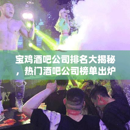 宝鸡酒吧公司排名大揭秘,热门酒吧公司榜单出炉!