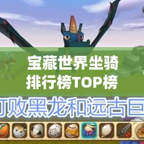 宝藏世界坐骑排行榜TOP榜，惊艳你的眼球！