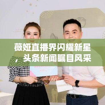 薇娅直播界闪耀新星,头条新闻瞩目风采