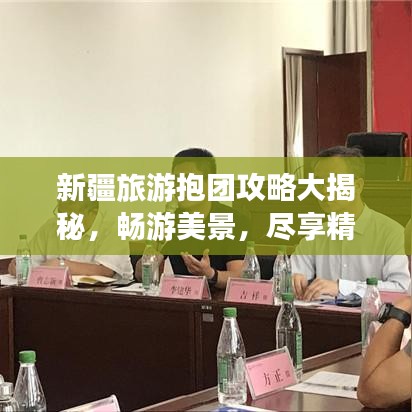 新疆旅游抱团攻略大揭秘，畅游美景，尽享精彩旅程！