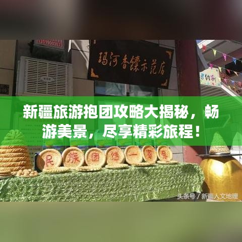新疆旅游抱团攻略大揭秘,畅游美景,尽享精彩旅程!