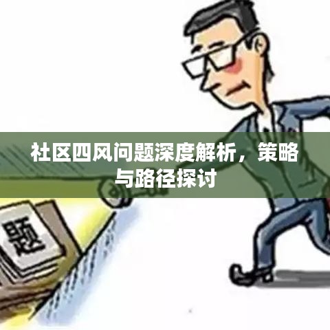 社区四风问题深度解析，策略与路径探讨