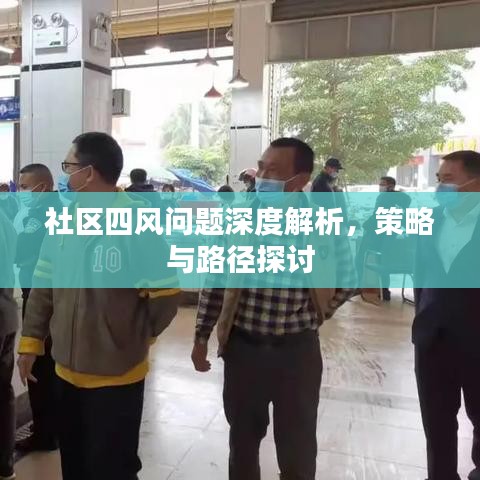 社区四风问题深度解析,策略与路径探讨