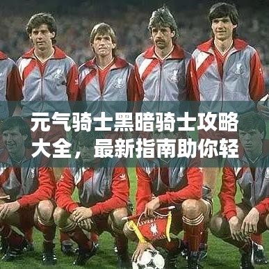 元气骑士黑暗骑士攻略大全，最新指南助你轻松通关！