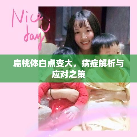 扁桃体白点变大,病症解析与应对之策