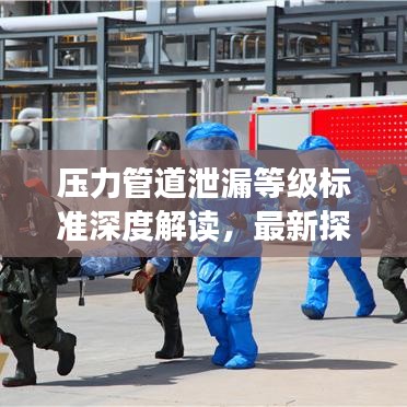 压力管道泄漏等级标准深度解读,最新探讨与概述
