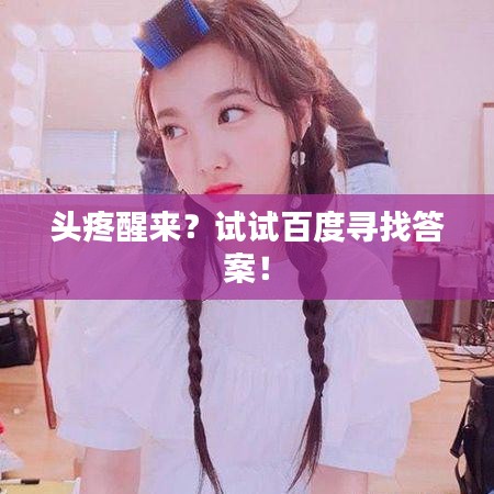 头疼醒来？试试百度寻找答案！