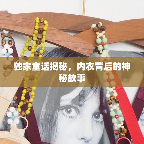 独家童话揭秘，内衣背后的神秘故事