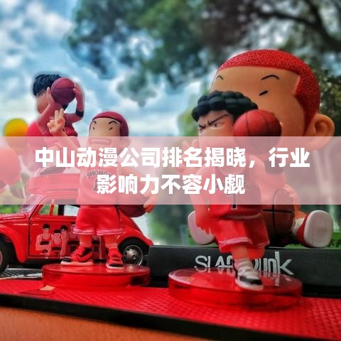 中山动漫公司排名揭晓,行业影响力不容小觑