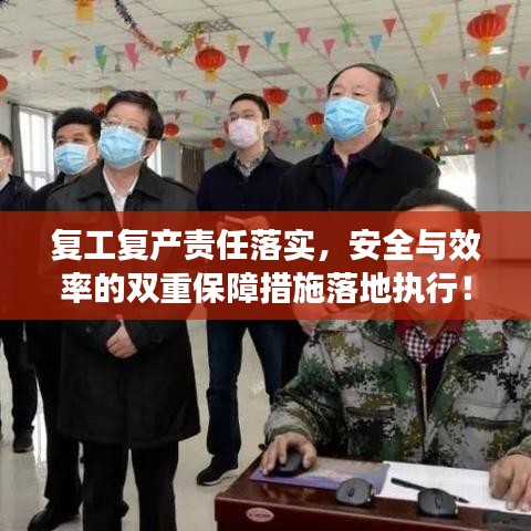复工复产责任落实，安全与效率的双重保障措施落地执行！