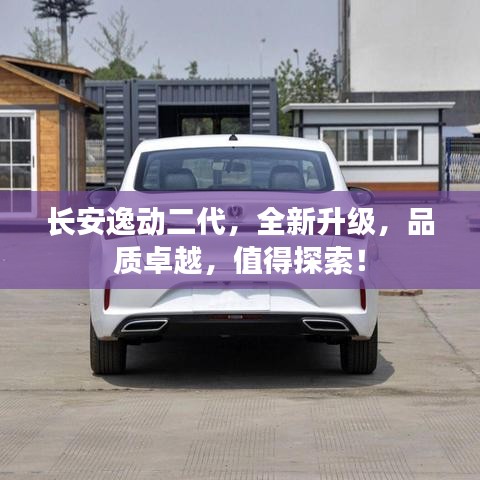 长安逸动二代,全新升级,品质卓越,值得探索!