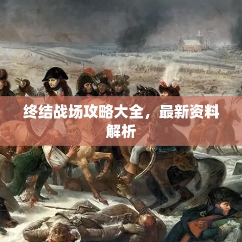 终结战场攻略大全，最新资料解析