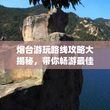 烟台游玩路线攻略大揭秘,带你畅游最佳旅游线路!