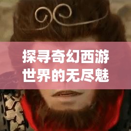 探寻奇幻西游世界的无尽魅力,尽在西游网!百度收录标题。