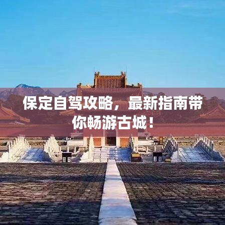 保定自驾攻略，最新指南带你畅游古城！