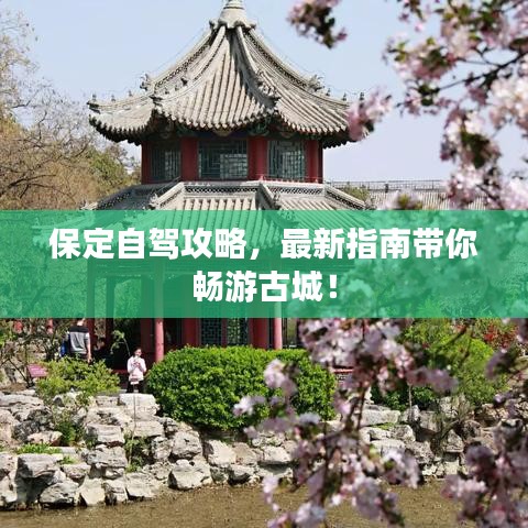 保定自驾攻略,最新指南带你畅游古城!