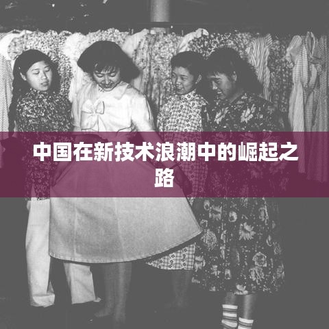 中国在新技术浪潮中的崛起之路